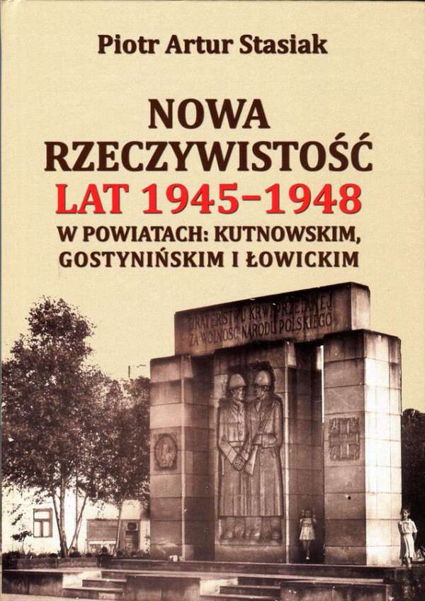 Nowa rzeczywistość lat 1945 – 1948 w powiatach: kutnowskim, gostynińskim i łowickim