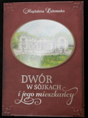 Książka Magdaleny Łukomskiej "Dwór w Sójkach i jego mieszkańcy"