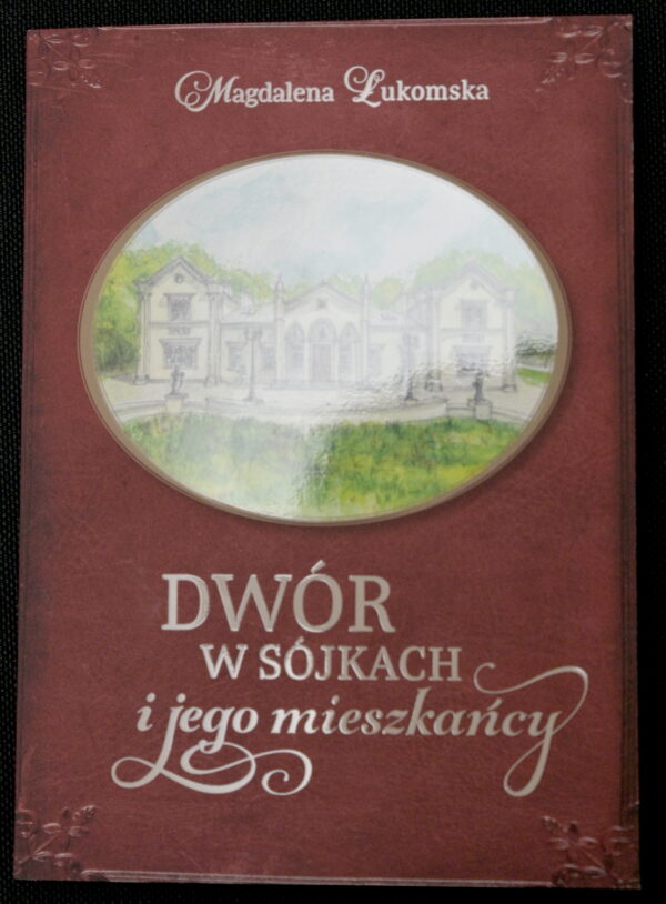 Książka Magdaleny Łukomskiej "Dwór w Sójkach i jego mieszkańcy"
